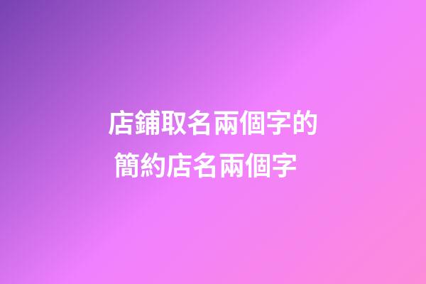 店鋪取名兩個字的 簡約店名兩個字-第1張-店鋪起名-玄機派